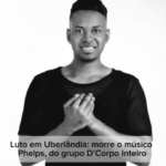 Luto em Uberlândia: morre o músico Phelps, do grupo D’Corpo Inteiro